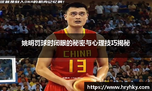 姚明罚球时闭眼的秘密与心理技巧揭秘