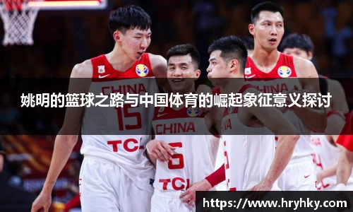 姚明的篮球之路与中国体育的崛起象征意义探讨
