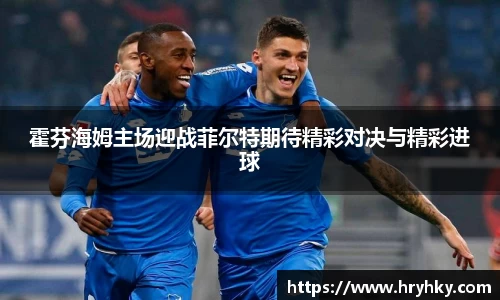 霍芬海姆主场迎战菲尔特期待精彩对决与精彩进球