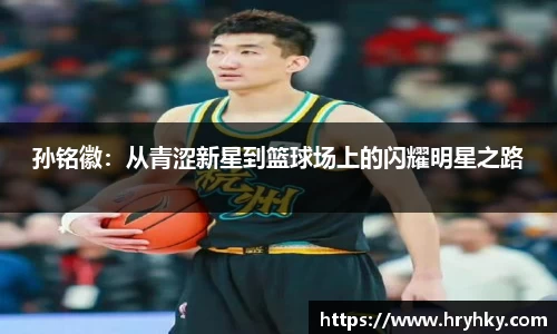 孙铭徽：从青涩新星到篮球场上的闪耀明星之路